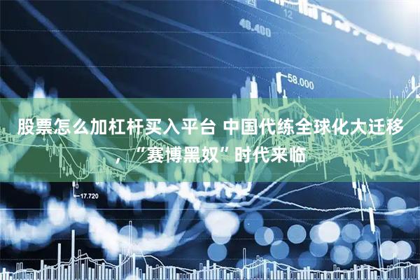 股票怎么加杠杆买入平台 中国代练全球化大迁移，“赛博黑奴”时代来临